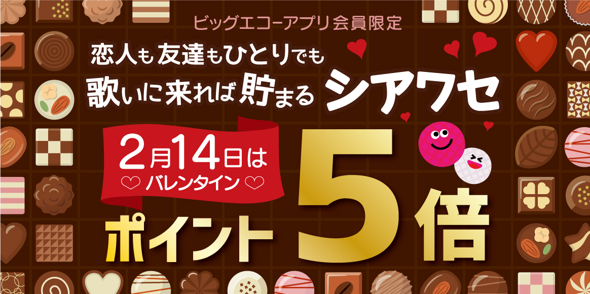 ビッグエコーアプリ会員限定！恋人も友達もひとりでも！歌いに来れば貯まるシアワセ！2月14日はバレンタイン ポイント5倍