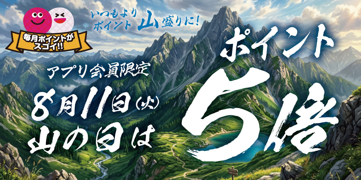  8月11日(火)は山の日。アプリポイント5倍でいつもより山盛りに！